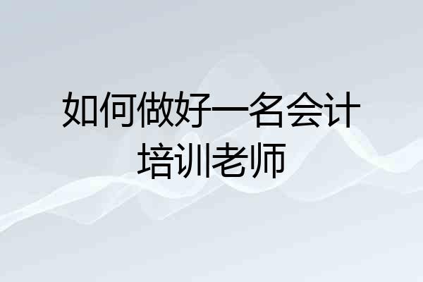 如何做好一名会计培训老师