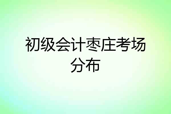 初级会计枣庄考场分布