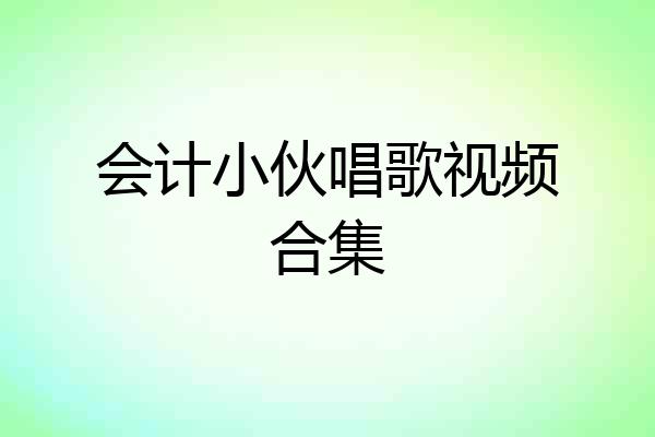 会计小伙唱歌视频合集