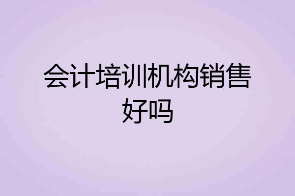 会计培训机构销售好吗