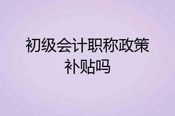 初级会计职称政策补贴吗