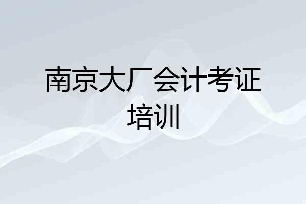 南京大厂会计考证培训