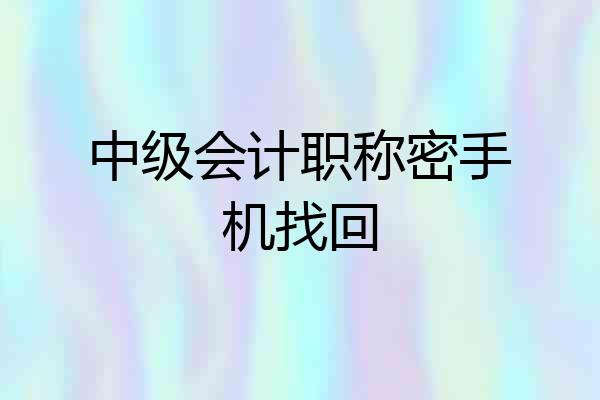 中级会计职称密手机找回