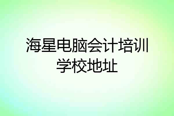 海星电脑会计培训学校地址