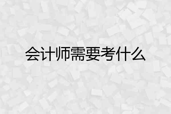 会计师需要考什么