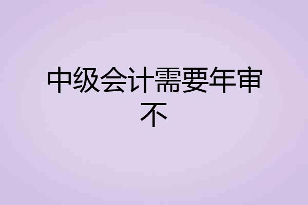 中级会计需要年审不