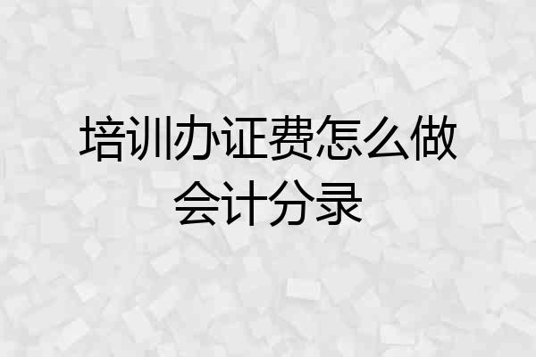 培训办证费怎么做会计分录