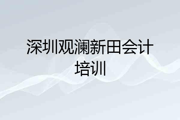 深圳观澜新田会计培训