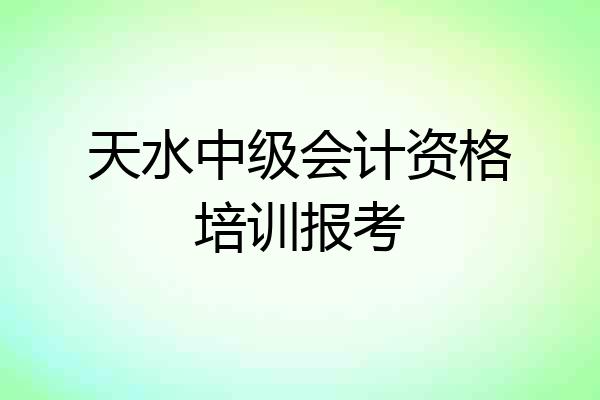 天水中级会计资格培训报考