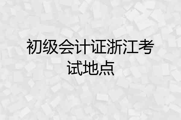 初级会计证浙江考试地点