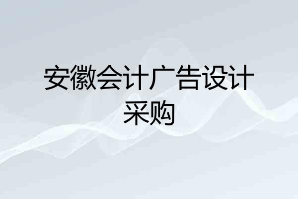 安徽会计广告设计采购