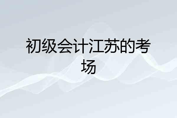 初级会计江苏的考场