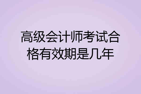 高级会计师考试合格有效期是几年