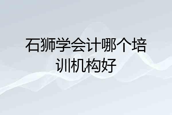 石狮学会计哪个培训机构好