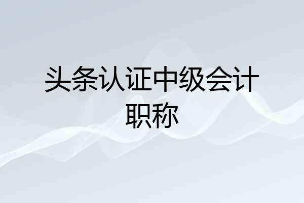 头条认证中级会计职称