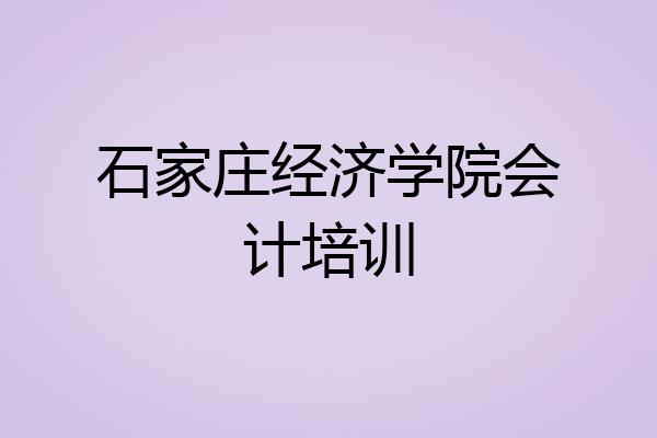石家庄经济学院会计培训