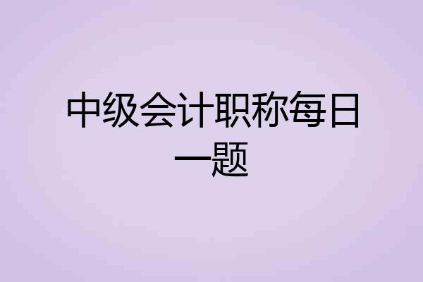 中级会计职称每日一题