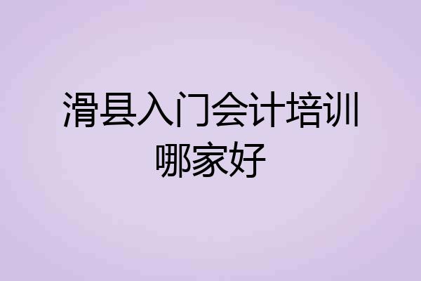 滑县入门会计培训哪家好