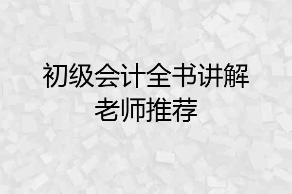 初级会计全书讲解老师推荐