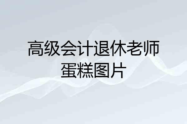 高级会计退休老师蛋糕图片