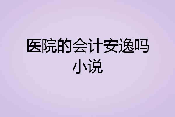 医院的会计安逸吗小说