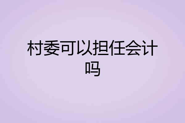 村委可以担任会计吗
