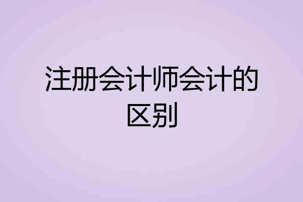 注册会计师会计的区别