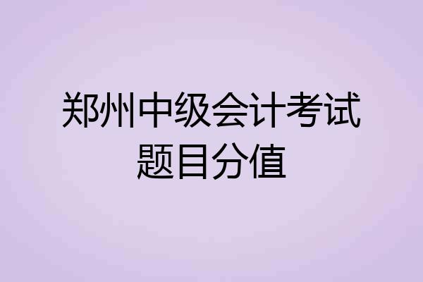郑州中级会计考试题目分值