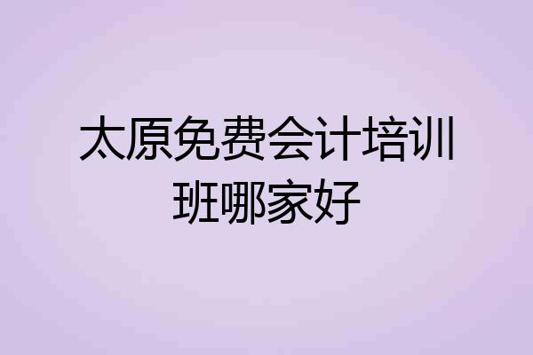 太原免费会计培训班哪家好