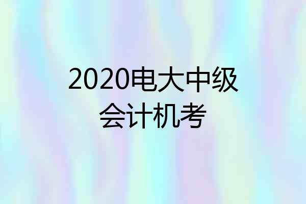 2020电大中级会计机考