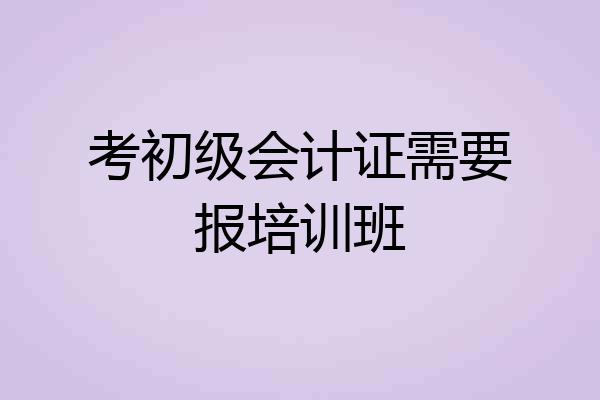考初级会计证需要报培训班