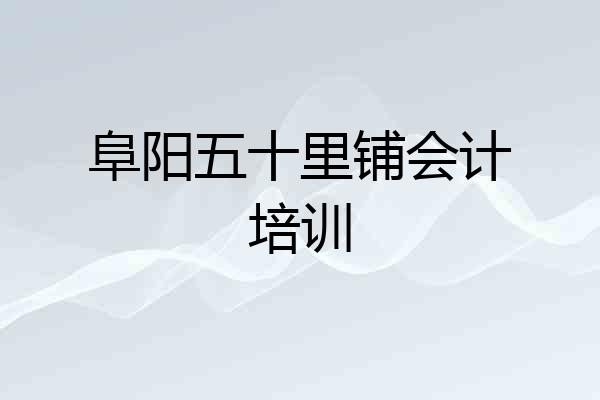 阜阳五十里铺会计培训