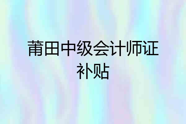 莆田中级会计师证补贴