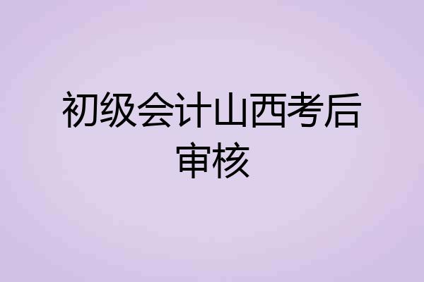 初级会计山西考后审核