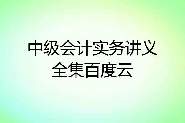 中级会计实务讲义全集百度云