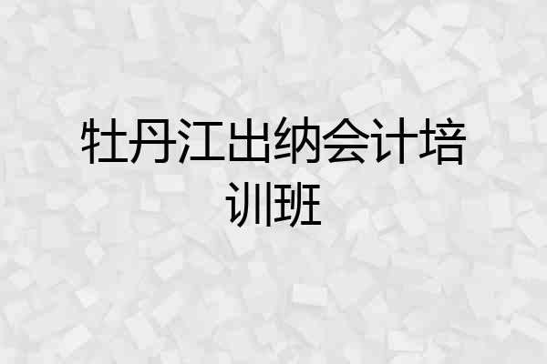 牡丹江出纳会计培训班