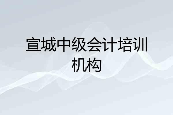 宣城中级会计培训机构