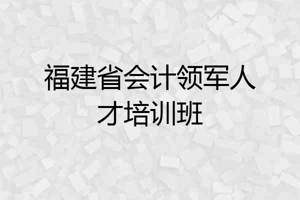 福建省会计领军人才培训班