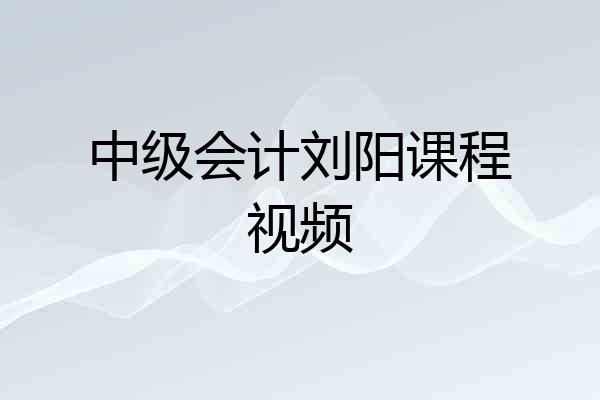 中级会计刘阳课程视频