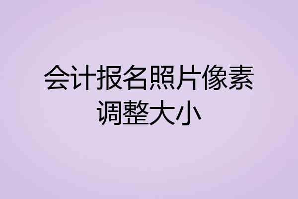 会计报名照片像素调整大小