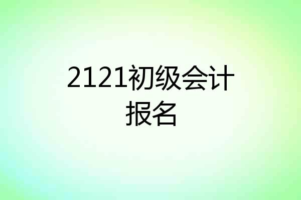 2121初级会计报名