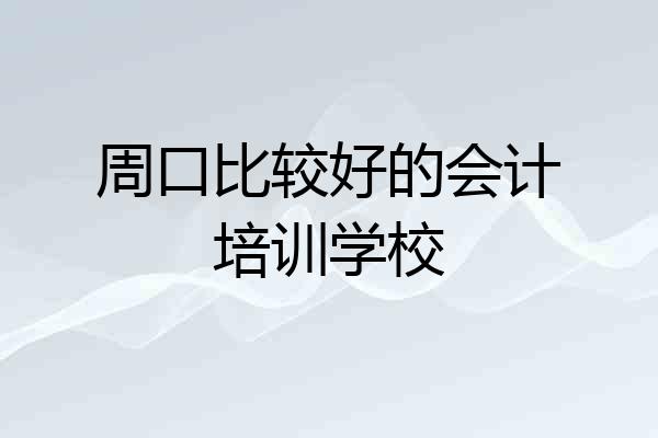 周口比较好的会计培训学校