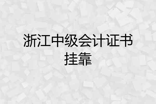 浙江中级会计证书挂靠