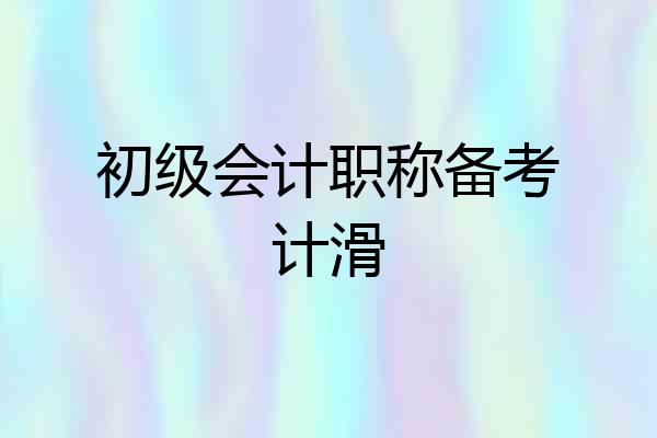 初级会计职称备考计滑