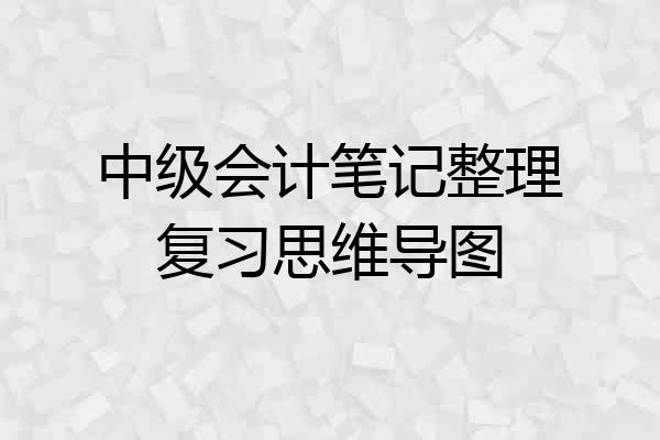 中级会计笔记整理复习思维导图