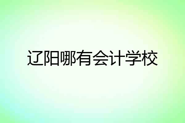 辽阳哪有会计学校