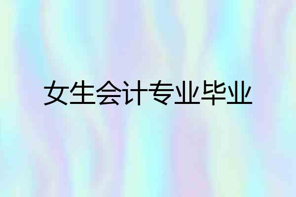 女生会计专业毕业