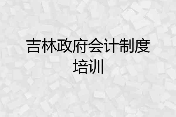 吉林政府会计制度培训