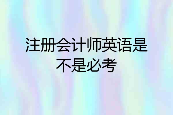 注册会计师英语是不是必考
