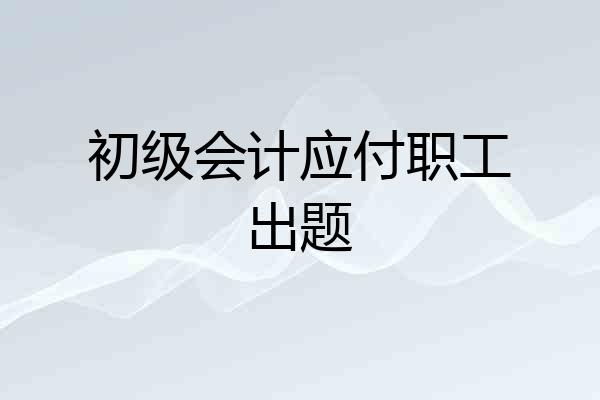 初级会计应付职工出题